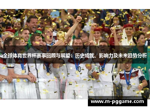全球体育世界杯赛事回顾与展望：历史成就、影响力及未来趋势分析