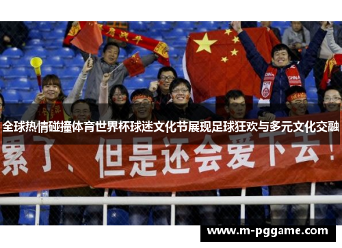 全球热情碰撞体育世界杯球迷文化节展现足球狂欢与多元文化交融