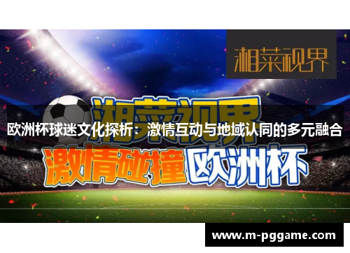 欧洲杯球迷文化探析：激情互动与地域认同的多元融合