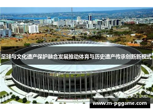 足球与文化遗产保护融合发展推动体育与历史遗产传承创新新模式