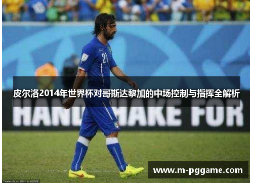 皮尔洛2014年世界杯对哥斯达黎加的中场控制与指挥全解析