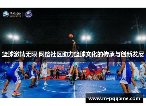 篮球激情无限 网络社区助力篮球文化的传承与创新发展