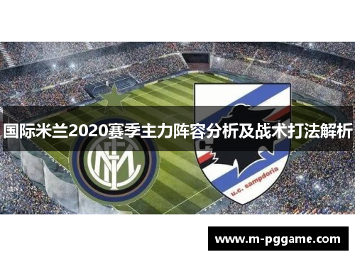 国际米兰2020赛季主力阵容分析及战术打法解析