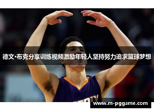 德文·布克分享训练视频激励年轻人坚持努力追求篮球梦想