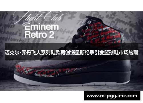 迈克尔·乔丹飞人系列鞋款再创销量新纪录引发篮球鞋市场热潮