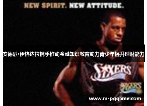安德烈·伊格达拉携手推动金融知识教育助力青少年提升理财能力