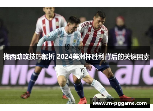 梅西助攻技巧解析 2024美洲杯胜利背后的关键因素