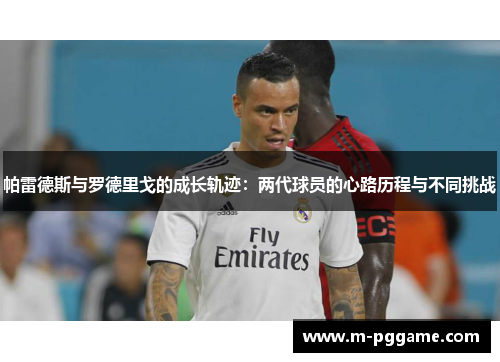 帕雷德斯与罗德里戈的成长轨迹：两代球员的心路历程与不同挑战