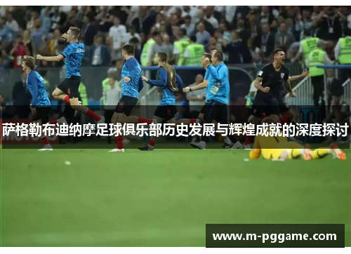 萨格勒布迪纳摩足球俱乐部历史发展与辉煌成就的深度探讨