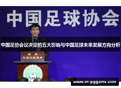 中国足协会议决定的五大影响与中国足球未来发展方向分析