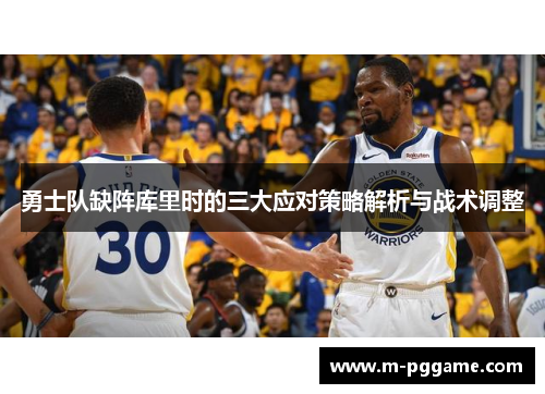 勇士队缺阵库里时的三大应对策略解析与战术调整