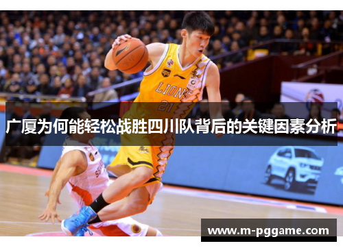 广厦为何能轻松战胜四川队背后的关键因素分析