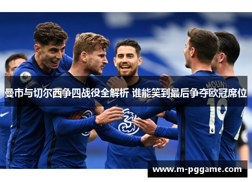 曼市与切尔西争四战役全解析 谁能笑到最后争夺欧冠席位