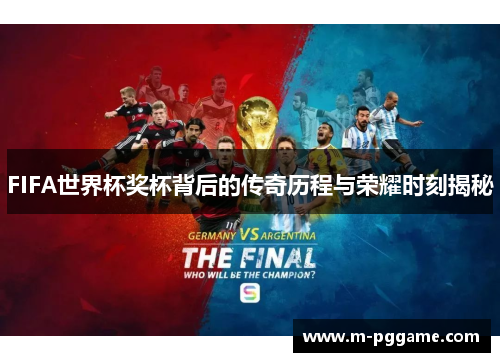 FIFA世界杯奖杯背后的传奇历程与荣耀时刻揭秘