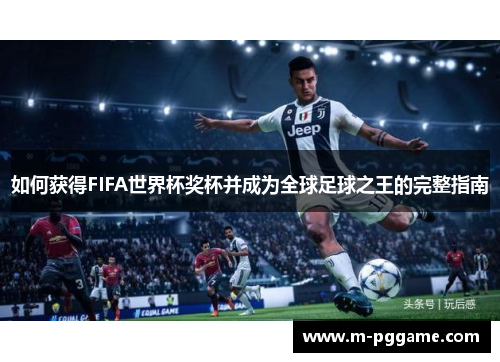如何获得FIFA世界杯奖杯并成为全球足球之王的完整指南