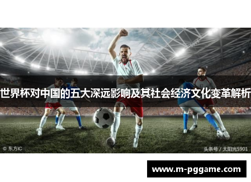 世界杯对中国的五大深远影响及其社会经济文化变革解析