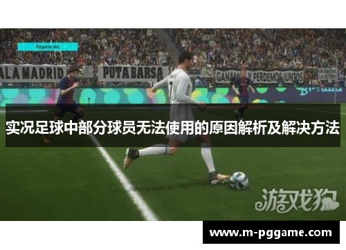 实况足球中部分球员无法使用的原因解析及解决方法