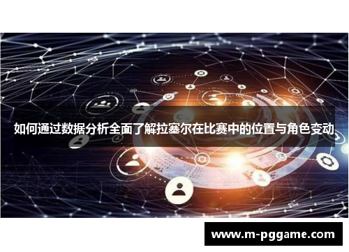 如何通过数据分析全面了解拉塞尔在比赛中的位置与角色变动