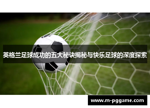 英格兰足球成功的五大秘诀揭秘与快乐足球的深度探索